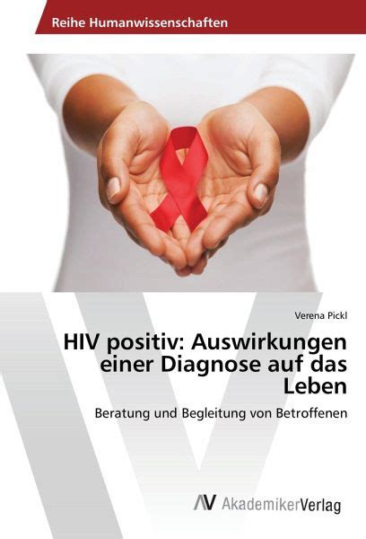 Hiv Positiv Auswirkungen Einer Diagnose Auf Das Leben Von Verena Pickl