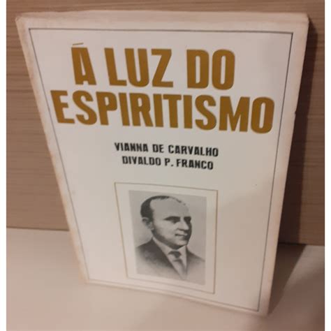 A Luz Do Espiritismo Livro Espirita Vianna De Carvalho Divaldon P