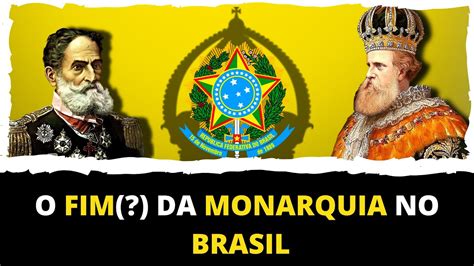 O Que Causou O Fim Da Monarquia No Brasil Youtube