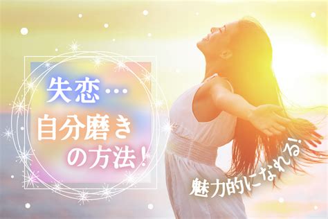 失恋自分磨きの方法！魅力的な女性になれる秘訣5つ！ 恋愛up！