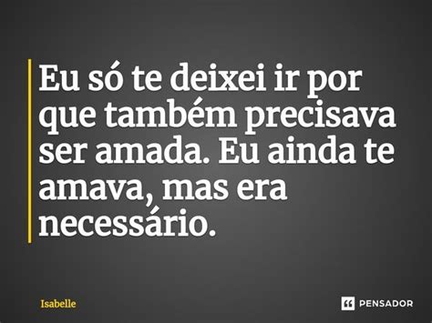 Eu só te deixei ir por que também isabelle Pensador