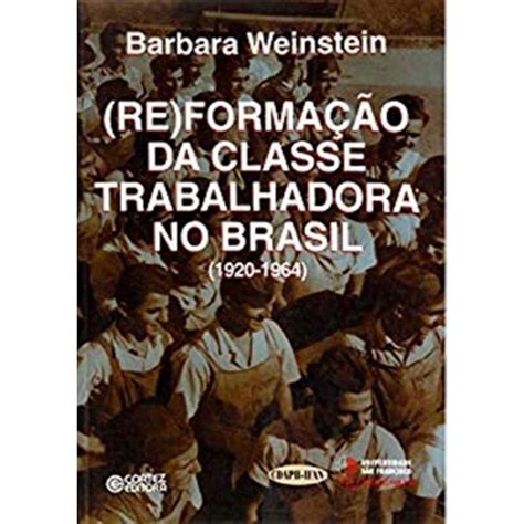 Livro Re Formação Da Classe Trabalhadora No Brasil 1920 1964 Em