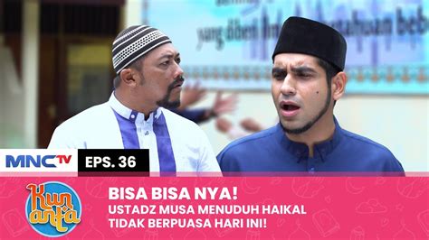 GIMANA NIH Ustadz Musa Menuduh Haikal Yang Tidak Tidak KUN ANTA Eps