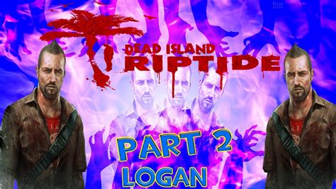 Dead Island Riptide Part 2 We Are On An Island Logan Youtube