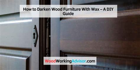 How to Darken Wood Furniture With Wax – A DIY Guide – Woodworking Advisor