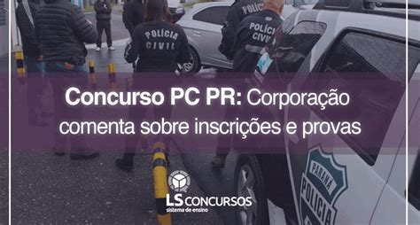 Concurso Pc Pr Corporação Comenta Sobre Inscrições E Provas Ls Ensino