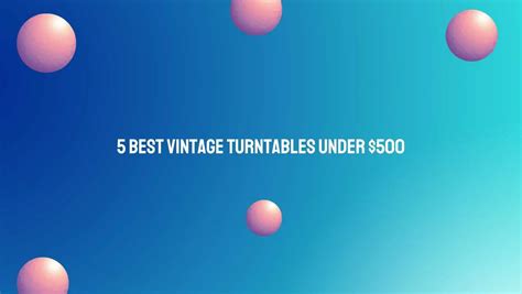 5 Best vintage turntables under $500 - All For Turntables