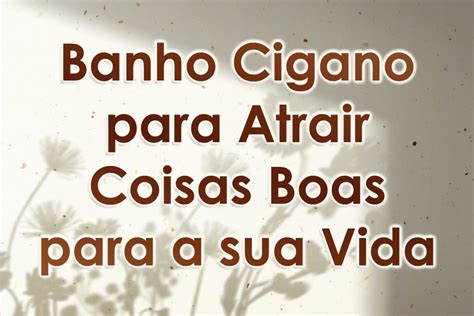 Banho Cigano Para Atrair Coisas Boas Para A Sua Vida Povo Cigano