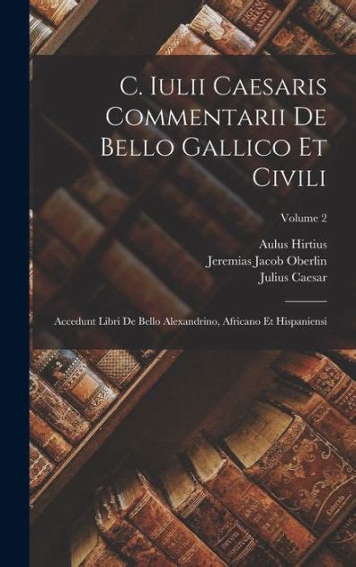 C Iulii Caesaris Commentarii De Bello Gallico Et Civili Accedunt