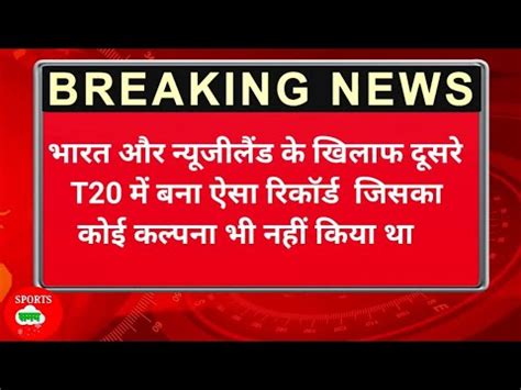 India vs Newzeland 2nd t20 match म बन कछ ऐस रकरड जसक आप