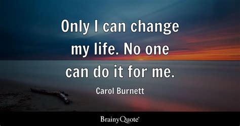 Only I Can Change My Life No One Can Do It For Me Carol Burnett