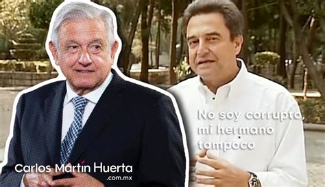 No Soy Corrupto Mi Hermano Tampoco Amlo Carlos Martin Huerta Noticias Puebla