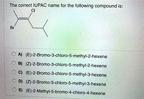 The Correct Iupac Name For The Following Compound Is Br Cl A E 2