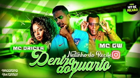 Mc Natinho Do Recife Feat Mc Dricka E Mc Gw Dentro Do Quarto Brega