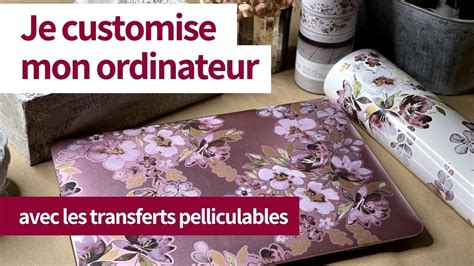 Les Transferts Pelliculables Pour Customiser Un Ordinateur Tutoriel Diy