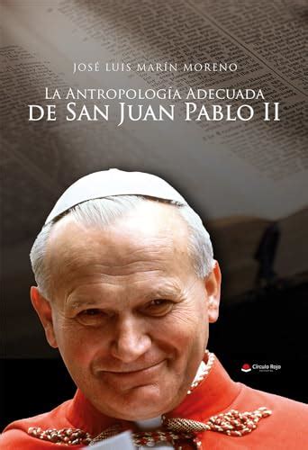 La antropología adecuada de San Juan Pablo II by José Luis Marín Moreno