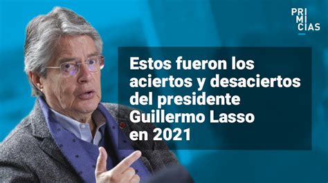 Los Aciertos Y Desaciertos Del Presidente Guillermo Lasso En 2021