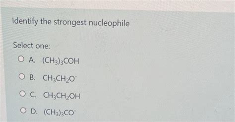 Solved Identify The Strongest Nucleophile Select One A