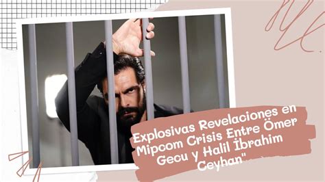 Explosivas Revelaciones en Mipcom Crisis Entre Ömer Gecu y Halil