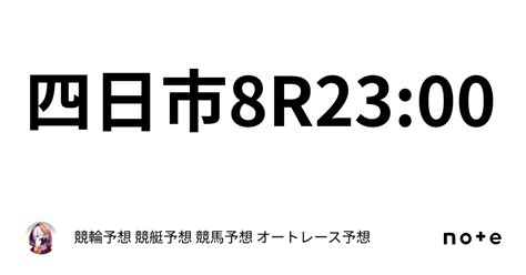 🎶⚠️四日市8r23 00⚠️🎶｜競輪予想 競艇予想 競馬予想 オートレース予想