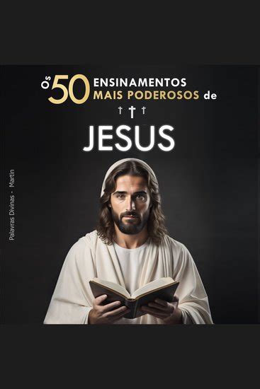 Os Ensinamentos Mais Poderosos De Jesus Para Mudar De Vida Suas