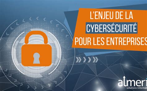 Cybersécurité Un Enjeu Majeur Pour Les Entreprises Almeria