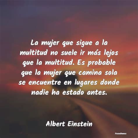 Frases De Albert Einstein La Mujer Que Sigue A La Multitud No Suel