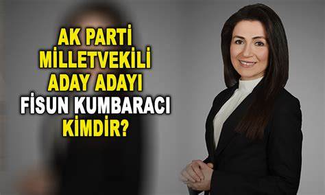 AK PARTİ MİLLETVEKİLİ ADAY ADAYI FİSUN KUMBARACI KİMDİR