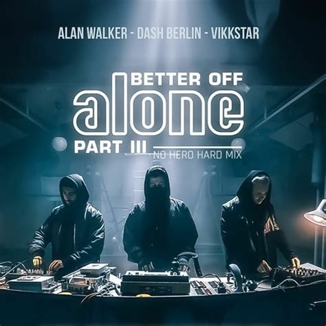 Stream Alan Walker Dash Berlin Vikkstar Better Off Alone Pt Iii No Hero Hard Mix By