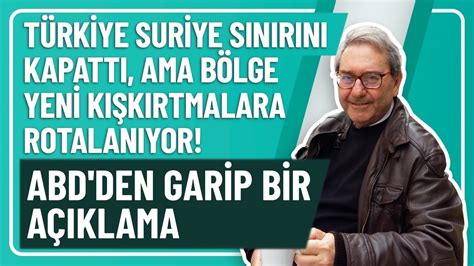 TÜRKİYE SURİYE SINIRINI KAPATTI AMA BÖLGE YENİ KIŞKIRTMALARA