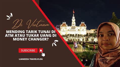 VIETNAM Ep15 Mending Mana Tarik Tunai Di ATM Atau Tukar Uang Rupiah