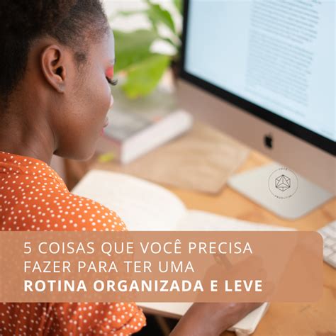 Coisas Que Voc Precisa Fazer Para Ter Uma Rotina Organizada E Leve