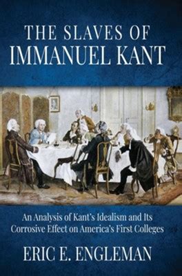 The Slaves Of Immanuel Kant An Analysis Of Kant S Idealism And Its