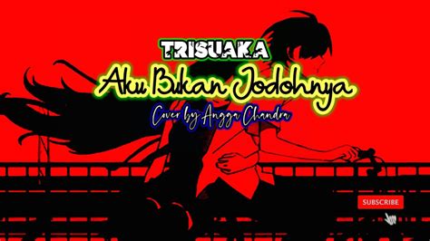 Aku Bukan Jodohnya Lagu Sedih Tri Suaka Cover By Angga Chandra Lirik