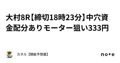 🔥🌐大村8r【締切18時23分】🔥🌐中穴🔥🌐資金配分あり🔥モーター狙い333円｜カタル【競艇予想屋】