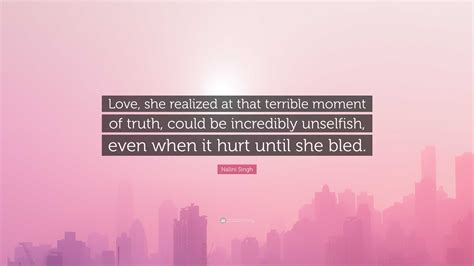 Nalini Singh Quote: “Love, she realized at that terrible moment of ...