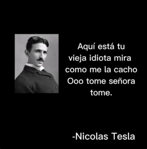 Top frases más épicas de Nicolás Tesla Meme subido por Momazosdetodo