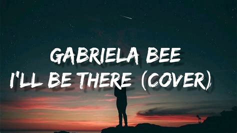 Gabriela Bee I Ll Be There Lyrics Youtube