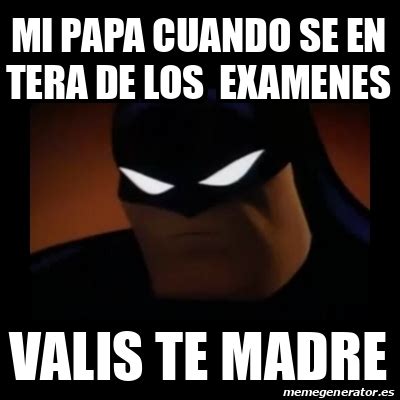 Meme Disapproving Batman Mi Papa Cuando Se En Tera De Los Examenes