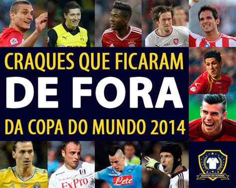 Craques Que Ficaram De Fora Da Copa Do Mundo De Mantos Do Futebol