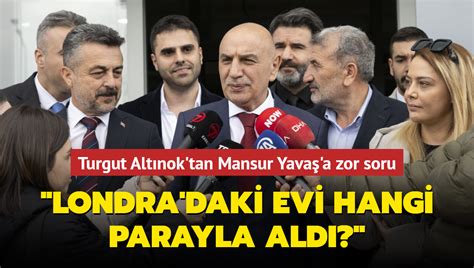 Turgut Altınok tan Mansur Yavaş a zor soru Londra daki evi hangi