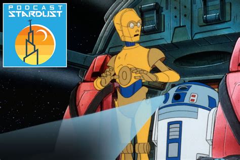 Podcast Stardust Droids The Adventures Of R D And C Po Retrozap