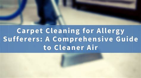 Cleaner Air For Allergy Sufferers Your Guide To Carpet Cleaning