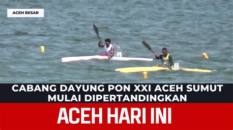 Cabang Dayung Pon Xxi Aceh Sumut Mulai Dipertandingkan Berita Aceh Hari