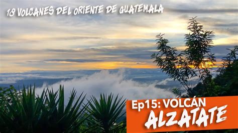 Volc N Alzatate Volcanes De Oriente Guatemala Youtube