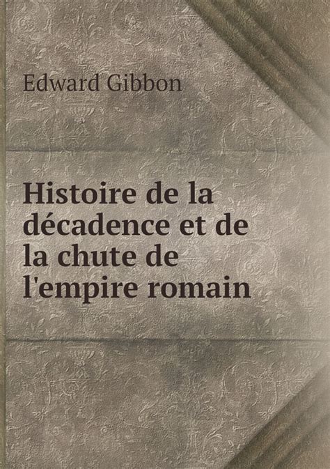 Histoire De La Decadence Et De La Chute De L Empire Romain