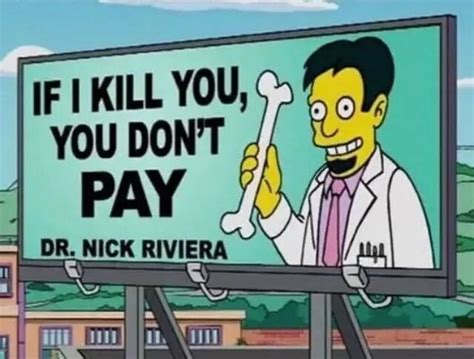 Dr Nick Rivera If I Kill You You Don T Pay The Simpsons Simpsons Funny Simpson