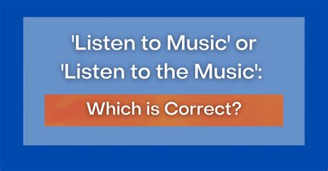 'Listen to Music' or 'Listen to the Music': Which is Correct?