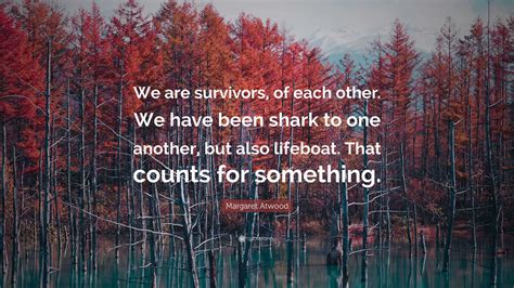 Margaret Atwood Quote We Are Survivors Of Each Other We Have Been