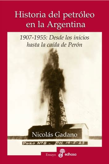 Historia Del Petróleo En La Argentina Ebook By Nicolás Gadano Epub